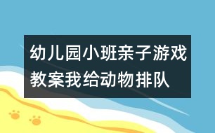 幼兒園小班親子游戲教案：我給動物排隊(duì)