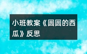 小班教案《圓圓的西瓜》反思