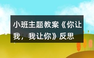 小班主題教案《你讓我，我讓你》反思