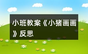 小班教案《小豬畫(huà)畫(huà)》反思