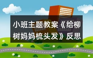 小班主題教案《給柳樹(shù)媽媽梳頭發(fā)》反思