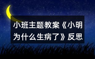 小班主題教案《小明為什么生病了》反思