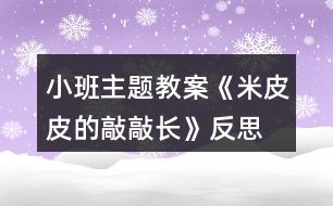 小班主題教案《米皮皮的敲敲長》反思