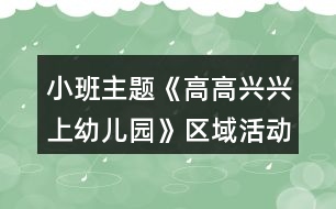 小班主題《高高興興上幼兒園》區(qū)域活動方案多個