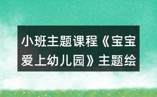 小班主題課程《寶寶愛上幼兒園》主題繪本和區(qū)域活動