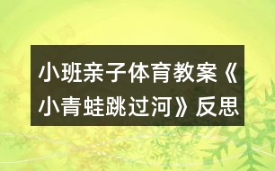 小班親子體育教案《小青蛙跳過(guò)河》反思