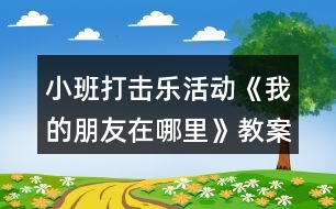 小班打擊樂活動(dòng)《我的朋友在哪里》教案反思