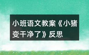 小班語(yǔ)文教案《小豬變干凈了》反思