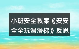 小班安全教案《安安全全玩滑滑梯》反思