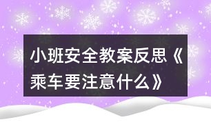 小班安全教案反思《乘車(chē)要注意什么》