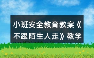 小班安全教育教案《不跟陌生人走》教學(xué)設(shè)計與反思