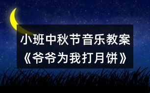 小班中秋節(jié)音樂(lè)教案《爺爺為我打月餅》反思