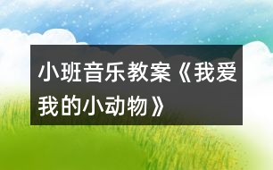 小班音樂教案《我愛我的小動物》