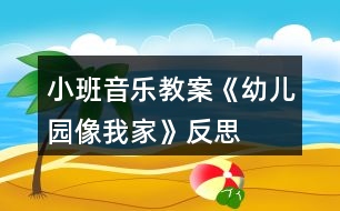 小班音樂教案《幼兒園像我家》反思