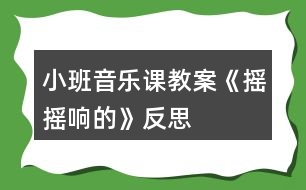 小班音樂(lè)課教案《搖搖響的》反思