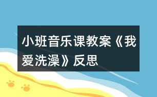 小班音樂課教案《我愛洗澡》反思