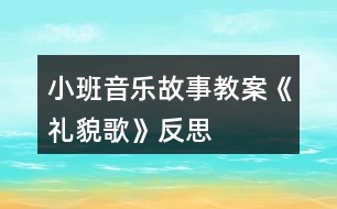 小班音樂故事教案《禮貌歌》反思