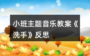 小班主題音樂(lè)教案《洗手》反思