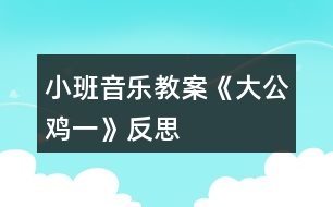 小班音樂(lè)教案《大公雞一》反思