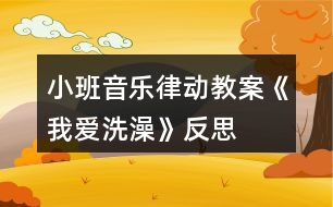 小班音樂律動(dòng)教案《我愛洗澡》反思