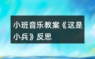 小班音樂(lè)教案《這是小兵》反思