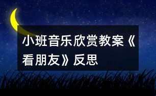 小班音樂(lè)欣賞教案《看朋友》反思