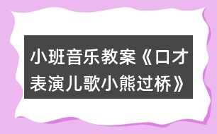 小班音樂(lè)教案《口才表演兒歌小熊過(guò)橋》反思