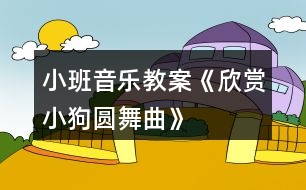 小班音樂教案《欣賞小狗圓舞曲》