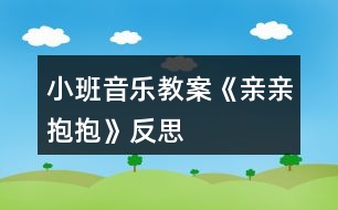 小班音樂教案《親親,抱抱》反思