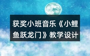 獲獎小班音樂《小鯉魚躍龍門》教學(xué)設(shè)計