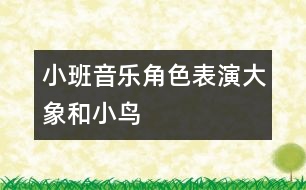 小班音樂角色表演：大象和小鳥