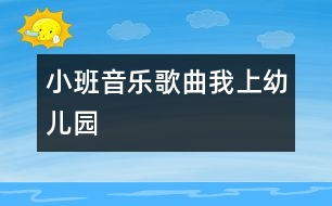 小班音樂(lè)歌曲：我上幼兒園