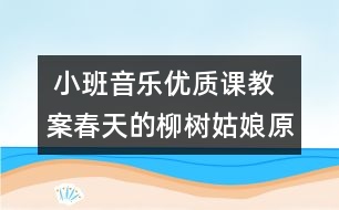  小班音樂(lè)優(yōu)質(zhì)課教案：春天的柳樹姑娘（原創(chuàng)）