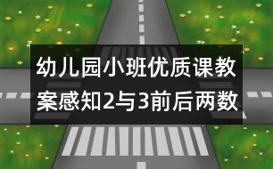 幼兒園小班優(yōu)質課教案：感知2與3前后兩數(shù)的相鄰關系（原創(chuàng)）幼兒園小班優(yōu)質課教案：感知2與3前后兩數(shù)的相鄰關系（原創(chuàng)）