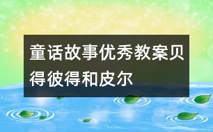 童話故事優(yōu)秀教案：貝得、彼得和皮爾