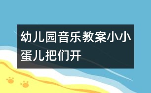 幼兒園音樂教案：：小小蛋兒把們開