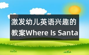 激發(fā)幼兒英語興趣的教案：Where Is Santa？