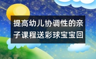 提高幼兒協(xié)調(diào)性的親子課程：送彩球?qū)殞毣丶?></p>										
													<p>提高幼兒協(xié)調(diào)性的親子課程：送彩球?qū)殞毣丶?/p><p>送彩球?qū)殞毣丶?/p><p>目標(biāo)：練習(xí)走、跑、蹲、站、抓的動(dòng)作，提高幼兒全身動(dòng)作的協(xié)調(diào)性。</p><p>準(zhǔn)備：紅、黃、藍(lán)、綠的紙箱各一個(gè)；紅、黃、藍(lán)、綠的海洋球各十個(gè)。</p><p>玩法：</p><p>（1）將海洋球四散放在場(chǎng)地一圓圈內(nèi)，幼兒和家長(zhǎng)拿一個(gè)紙箱站在圓圈外的場(chǎng)地上。游戲開(kāi)始前家長(zhǎng)請(qǐng)幼兒說(shuō)說(shuō)認(rèn)認(rèn)紙箱的顏色，準(zhǔn)備參加游戲。</p><p>（2）活動(dòng)開(kāi)始后，請(qǐng)幼兒去撿和自己紙箱一個(gè)顏色的球，家長(zhǎng)站在紙箱邊等待。若看見(jiàn)自己的孩子撿錯(cuò)了請(qǐng)幼兒放回去重?fù)?，一直到撿完球結(jié)束。</p><p>規(guī)則：一共為十個(gè)球，以先撿完的幼兒獲勝。</p><p><br />中國(guó)兒童教育網(wǎng)<a href=