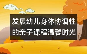 發(fā)展幼兒身體協(xié)調性的親子課程：溫馨時光