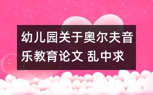 幼兒園關(guān)于奧爾夫音樂教育論文 亂中求序；因勢(shì)利導(dǎo)