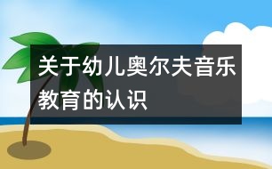 關(guān)于幼兒奧爾夫音樂教育的認識