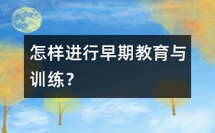 怎樣進(jìn)行早期教育與訓(xùn)練？