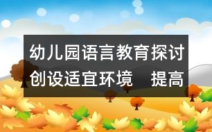 幼兒園語言教育探討：創(chuàng)設(shè)適宜環(huán)境　提高幼兒的早期閱讀能力