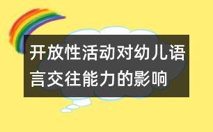 開放性活動(dòng)對(duì)幼兒語(yǔ)言交往能力的影響