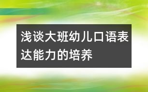 淺談大班幼兒口語表達能力的培養(yǎng)