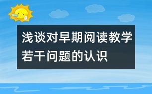 淺談對早期閱讀教學(xué)若干問題的認(rèn)識