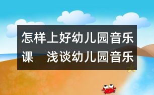 怎樣上好幼兒園音樂課：　淺談幼兒園音樂活動的開展