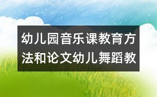 幼兒園音樂課教育方法和論文：幼兒舞蹈教育的作用