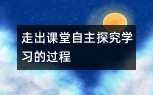 走出課堂自主探究學習的過程