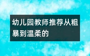 幼兒園教師推薦：從“粗暴”到“溫柔”的改變